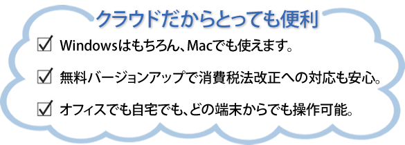 Windowsはもちろん、Macでも使えます。無料バージョンアップで消費税法改正への対応も安心。パソコン、タブレット、スマホ、どの端末からでも操作可能